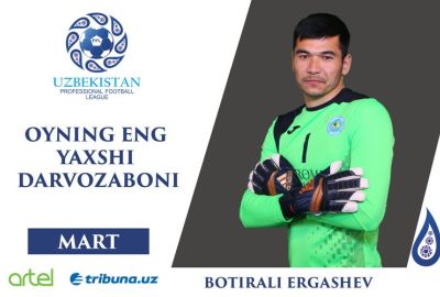 Mart oyining eng yaxshi darvozaboni – Botirali Ergashev 