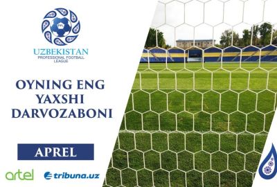 Aprel oyining eng yaxshi darvozaboniga ovoz berish jarayoni boshlandi 